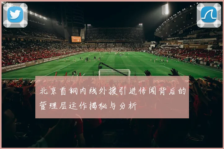 北京首钢内线外援引进传闻背后的管理层运作揭秘与分析