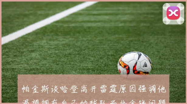 帕金斯谈哈登离开雷霆原因强调他渴望拥有自己的球队而非金钱问题