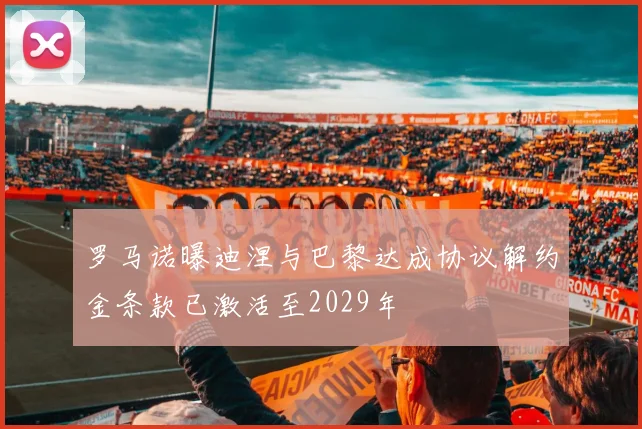 罗马诺曝迪涅与巴黎达成协议解约金条款已激活至2029年